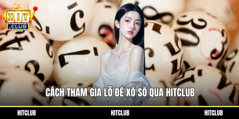 Cách tham gia lô đề xổ số qua HITCLUB